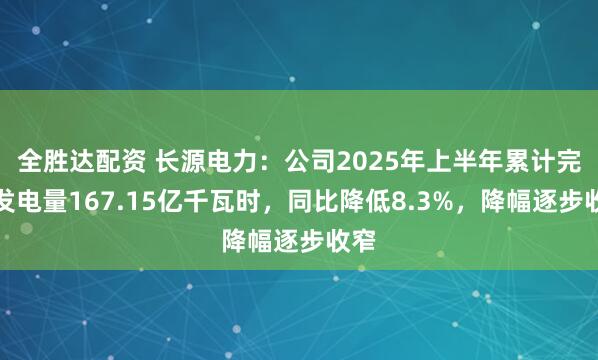 全胜达配资 长源电力：公司2025年上半年累计完成发电量167.15亿千瓦时，同比降低8.3%，降幅逐步收窄