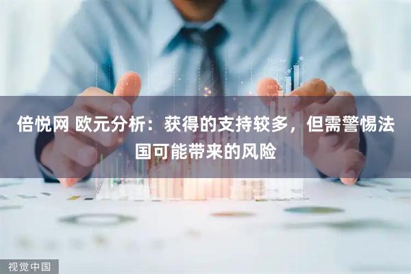 倍悦网 欧元分析：获得的支持较多，但需警惕法国可能带来的风险